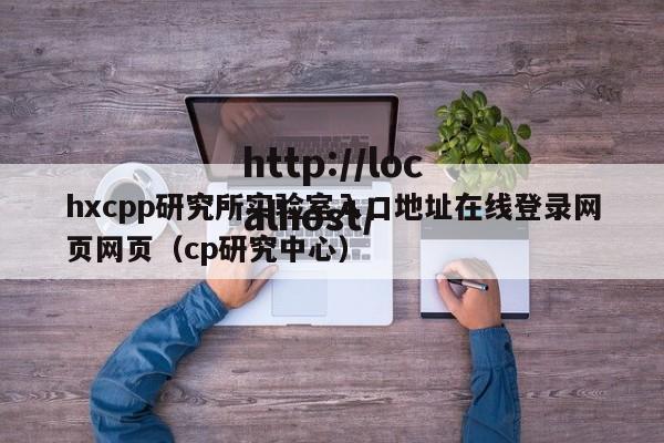 hxcpp研究所实验室入口地址在线登录网页网页（cp研究中心）