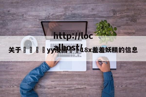 关于💛yy漫画❤️18x羞羞妖精的信息