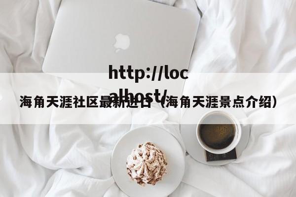 海角天涯社区最新进口（海角天涯景点介绍）