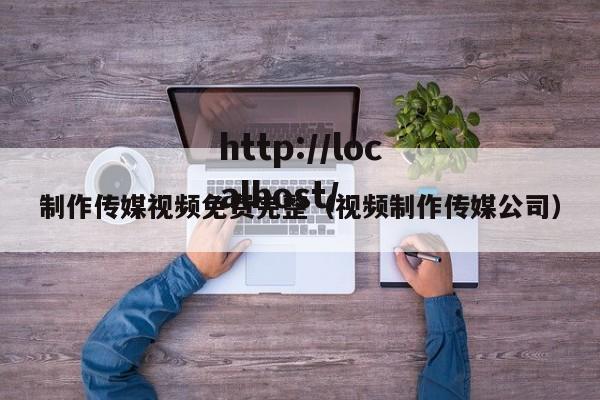 制作传媒视频免费完整（视频制作传媒公司）